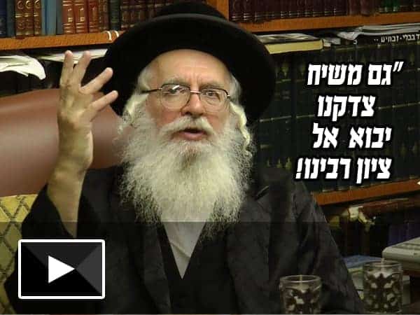 "גם משיח צדקנו יבוא אל ציון רבינו"